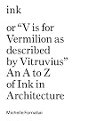 Ink, or "V is for Vermilion as Described by Vitruvius": An A to Z of Ink in Architecture