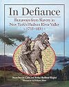 In Defiance: Runaways from Slavery in New York's Hudson River Valley, 1735-1831