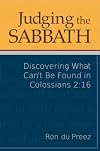 Judging the Sabbath: Discovering What Can't Be Found in Colossians 2:16