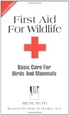First Aid for Wildlife: Basic Care for Birds and Mammals (Basic Manual Wildlife Rehabilitation)