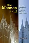 The Mormon Cult: A Former Missionary Reveals the Secrets of Mormon Mind Control
