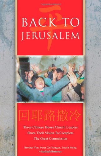 Back to Jerusalem: Three Chinese House Church Leaders Share Their Vision to Complete the Great Commission book cover