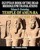 Egyptian Book Of The Dead Hieroglyph Translations Using The Trilinear Method Volume 5 Featuring Temple Of Amunra At Abu Simbel