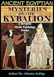 Ancient Egyptian Mysteries Of The Kybalion A Hermetic Mystic Psychology Primer