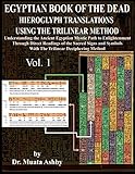 Egyptian Book Of The Dead Hieroglyph Translations Using The Trilinear Method Understanding The Mystic Path To Enlightenment Through Direct Readings Language With Trilinear Deciphering Method