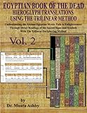 Egyptian Book Of The Dead Hieroglyph Translations Using The Trilinear Method Vol 2 Understanding The Mystic Path To Enlightenment Through Direct Language With Trilinear Deciphering Method