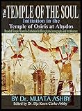 Temple Of The Soul Initiation Philosophy In The Temple Of Osiris At Abydos Decoded Temple Mysteries Translations Of Temple Inscriptions And Walking Iconography And Architecture In Color