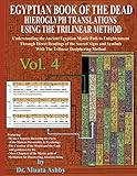 Egyptian Book Of The Dead Hieroglyph Translations Using The Trilinear Method Volume 4 Understanding The Mystic Path To Enlightenment Through Direct Language With Trilinear Deciphering Method