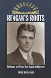 Reagan's Roots: The People and Places That Shaped His Character