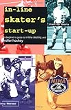 Inline Skaters Startup A Beginners Guide To Inline Skating And Roller Hockey