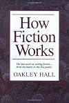 How Fiction Works: The Last Word on Writing Fiction, from Basics to the Fine Points