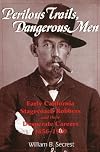 Perilous Trails, Dangerous Men: Early California Stagecoach Robbers and Their Desperate Careers 1856-1900