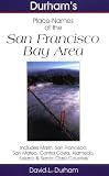 Durhams Placenames Of The San Francisco Bay Area Includes Marin San Francisco San Mateo Contra Costa Alameda Solano Santa Clara Counties Durhams Placenames Of California Series
