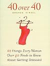 40 Over 40: 40 Things Every Women over 40 Needs to Know About Getting Dressed