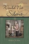 They Would Not Be Silent: Inspirational Stories of Christians Under Communism