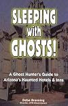 Sleeping With Ghosts!: A Ghost Hunter's Guide To Arizona's Haunted Hotels And Inns