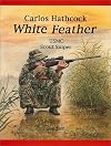 White feather : Carlos Hathcock USMC scout sniper : an authorized biographical memoir