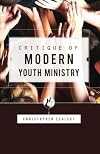 Critique of Modern Youth Ministry (Canon Press Monographs)