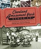 Cleveland Amusement Park Memories A Nostalgic Look Back At Euclid Beach Park Puritas Springs Park Geauga Lake Park And Other Classic Parks