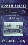 North Spirit: Sojourns Among the Cree and Ojibway - Paulette Jiles