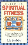 Building Spiritual Fitness: A Practical Guide to the Basic Disciplines of the Christian Life