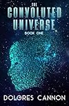 The Convoluted Universe: Book One - Dolores Cannon