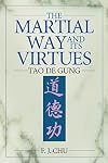 The Martial Way and Its Virtues: Tao De Gung