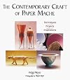 The Contemporary Craft of Paper Mache: Techniques, Projects, Inspirations