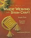 The Book of Wheat Weaving and Straw Craft: From Simple Plaits to Exquisite Designs