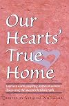 Our Hearts' True Home: Fourteen Warm, Inspiring Stories of Women Discovering the Ancient Christian Faith