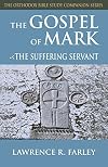The Gospel of Mark: The Suffering Servant (Orthodox Bible Study Companion)