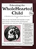 Educating The Wholehearted Child Revised Expanded