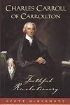 Charles Carroll of Carrollton Faithful Revolutionary