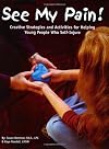 See My Pain! Creative Strategies and Activities for Helping Young People Who Self-Injure