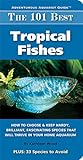 The 101 Best Tropical Fishes How To Chose Keep Hardy Brilliant Fascinating Species That Will Thrive In Your Home Aquarium