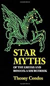 Star Myths of the Greeks and Romans: A Sourcebook Containing "The Constellations" of Pseudo-Eratosthenes and the "Poetic Astronomy" of Hyginus