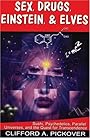 Sex, Drugs, Einstein & Elves: Sushi, Psychedelics, Parallel Universes and the Quest for Transcendence - Clifford A. Pickover