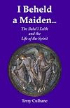 I beheld a maiden-- : the Bahá'í Faith and the life of the spirit