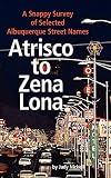 Atrisco To Zena Lona A Snappy Survey Of Selected Albuquerque Street Names