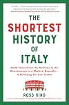 The Shortest History of Italy: 3,000 Years from the Romans to the Renaissance to a Modern Republic―A Retelling for Our Times
