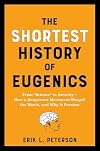 The Shortest History of Eugenics: From “Science” to Atrocity―How a Dangerous Movement Shaped the World, and Why It Persists (The Shortest History Series)