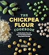 The Chickpea Flour Cookbook: Healthy Gluten-Free and Grain-Free Recipes to Power Every Meal of the Day