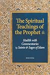 The Spiritual Teachings of the Prophet: Hadith with Commentaries by Saints and Sages of Islam