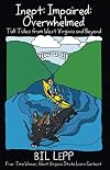 Inept: Impaired: Overwhelmed: Tall Tales from West Virginia and Beyond