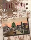 Coal Towns of West Virginia: A Pictorial Recollection: Fayette, Raleigh, Wyoming, Boone, Logan, Mercer
