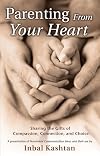 Parenting From Your Heart: Sharing the Gifts of Compassion, Connection, and Choice (Nonviolent Communication Guides)