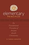 Elementary Principles: Six Foundational Principles of Ancient Jewish Christianity