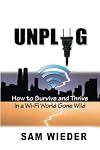 Unplug: How to Survive and Thrive in a Wi-Fi World Gone Wild