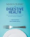 Mayo Clinic on Digestive Health: How to Prevent and Treat Common Stomach and Gut Problems