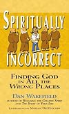 Spiritually Incorrect: Finding God in All the Wrong Places